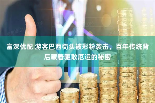 富深优配 游客巴西街头被彩粉袭击，百年传统背后藏着驱散厄运的秘密